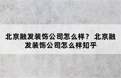 北京融发装饰公司怎么样？ 北京融发装饰公司怎么样知乎